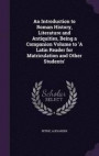 An Introduction to Roman History, Literature and Antiquities, Being a Companion Volume to 'a Latin Reader for Matriculation and Other Students'