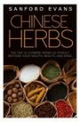 Chinese Herbs: The Top 12 Chinese Herbs To Totally Restore Your Health, Beauty And Mind (Herbal Medicine - Herbal Remedies - Holistic Medicine - Natural Cures)