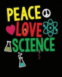 Peace Love Science: Science Peace Love Composition Notebook Back to School 7.5 X 9.25 Inches 100 College Ruled Pages Biology Chemistry Phy