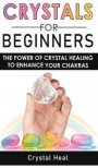 Crystals for Beginners: The Power of Crystal Healing! How to Enhance Your Chakras-Spiritual Balance and Human Energy Field with Meditation Tec