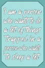 I am a person who wants to do a lot of things trapped in a person who wants to sleep a lot: Sleeping Journal Quote - Lightly Lined Notebook Phrase (Cu