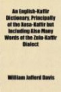An English-Kaffir Dictionary, Principally of the Xosa-Kaffir but Including Also Many Words of the Zulu-Kaffir Dialect