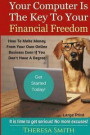 Your Computer Is The Key To Your Financial Freedom: How To Make Money From Your Own Online Business Even If You Don't Have A Degree