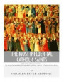 The Most Influential Catholic Saints: The Lives and Legacies of St. Francis of Assisi, St. Thomas Aquinas, and St. Ignatius of Loyola