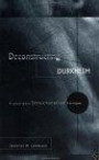 Deconstructing Durkheim: A Post-Post Structuralist Critique