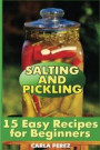 Salting and Pickling: 15 Easy Recipes for Beginners: (Salting Recipes, Pickling Recipes)