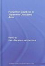 Forgotten Captives in Japanese-Occupied Asia (Routledge Studies in the Modern History of Asia)