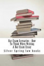 Bar Exam Scenarios - How to Think When Writing a Bar Exam Essay: A Demonstration of 85 to 95% Bar Essay Writing in Learnable Student Language - By Sil