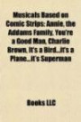 Musicals Based on Comic Strips: Annie, the Addams Family, You're a Good Man, Charlie Brown, It's a Bird...it's a Plane...it's Superman