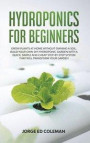 Hydroponics for Beginners: Grow Plants at Home Without Owning a Soil, Build Your Own DIY Hydroponics Garden With a Quick, Simple and Cheap STEP-B