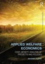 Applied Welfare Economics: Cost-Benefit Analysis of Projects and Policies (Routledge Advanced Texts in Economics and Finance)