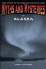 Myths and Mysteries of Alaska: True Stories of the Unsolved and Unexplained (Myths and Mysteries Series)