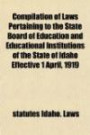 Compilation of Laws Pertaining to the State Board of Education and Educational Institutions of the State of Idaho Effective 1 April, 1919
