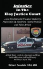 Injustice in the Eloy Justice Court: How The Domestic Violence Industry Places The Public at Risk From Violent Women Across Arizona. Real Cases, Real