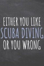Either You Like Scuba Diving Or You Wrong: Scuba Diving Notebook, Planner or Journal - Size 6 x 9 - 110 Dot Grid Pages - Office Equipment, Supplies -F