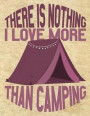 There is Nothing I Love More Than Camping: Camping Journal & Logbook Perfect trip planner for camping trips & family vacations at camp