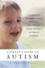 A Parent's Guide to Autism : Essential Help for Understanding Your Child's Condition and Finding Treatment That Makes a Difference