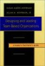 Designing and Leading Team-Based Organizations, A Leader's/Facilitator's Guide (TM) (The Jossey-Bass Business & Management Series)