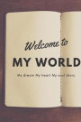 Welcome to my World My dream My heart My soul: Classic diary for collect your dreams lover stories your interests, notebook , journal, brown cover , w