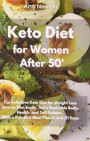 Keto Diet for Women After 50: The Definitive Keto Diet for Weight Loss How to Slim Easily, get a Desirable Body, Reboot your Health and Self-Esteem