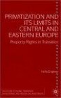 Privatization and Its Limits in Central and Eastern Europe: Property Rights in Transition (Studies in Economic Transition)