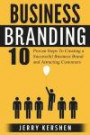Branding: Business Branding: 10 Proven Steps To Creating a Successful Business Brand and Attracting Customers (Build an Incredible Brand, Attracting Customers, Expert Branding Techniques)