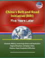 China's Belt and Road Initiative (BRI): Five Years Later - Economic, Military, Geostrategic Drivers and Implications, Regional Reactions, Xi Jinping's