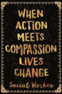 When Action Meets Compassion Lives Change Social Worker