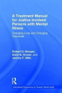 A Treatment Manual for Justice Involved Persons with Mental Illness: Changing Lives Changing Outcomes (International Perspectives on Forensic Mental Health)