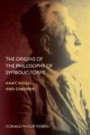 The Origins of the Philosophy of Symbolic Forms: Kant, Hegel and Cassirer (Topics in Historical Philosophy)