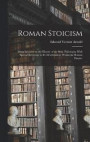 Roman Stoicism; Being Lectures on the History of the Stoic Philosophy With Special Reference to its Development Within the Roman Empire