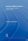 Russian Military Reform: A Failed Exercise in Defence Decision Making (Routledge Contemporary Russia and Eastern Europe)