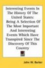 Interesting Events in the History of the United States: Being a Selection of the Most Important and Interesting Events Which Have Transpired Since the