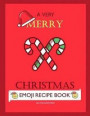 A Very Merry Christmas Emoji Recipe Book: A Blank Cook Book Journal Just For Kids- Color and Draw Your Favorite Holiday Recipes