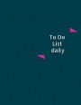 To Do List Daily: Daily To Do list; 8.5 x 11. Effective life Organizer, helps you manage your activities and get more done