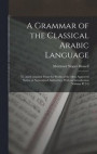 A Grammar of the Classical Arabic Language; tr. and Compiled From the Works of the Most Approved Native or Naturalized Authorities, With an Introduction Volume Pt.2-3