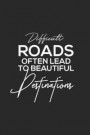 Difficult Roads Often Lead To Beautiful Destinations: Daily Success, Motivation and Everyday Inspiration For Your Best Year Ever, 365 days to more Hap