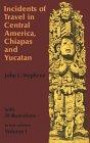 Incidents of Travel in Central America, Chiapas, and Yucatan, Vol. 1 (Incidents of Travel in Central America, Chiapas & Yucatan)