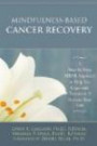Mindfulness-Based Cancer Recovery: A Step-by-step MBSR Approach to Help You Cope with Treatment and Reclaim Your Life
