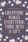 Gratitude Makes Everything Turn Into a Gift Gratitude Journal: A5 notebook lined - gift idea for women - mindfulness journal - gratitude journal - dai