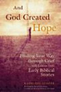 And God Created Hope: Finding Your Way Through Grief from Lessons from Early Biblical Stories