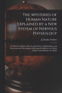 The Mysteries of Human Nature Explained by a New System of Nervous Physiology