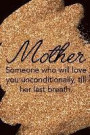 Mother Someone Who Will Love You Unconditionally, Till Her Last Breath.: Blank Lined Notebook Journal Diary Composition Notepad 120 Pages 6x9 Paperbac