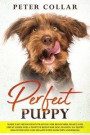Perfect Puppy: Made Easy Revolution Training for Beginners. Basics and Great Guide for a Positive Behavior Dog. Raising an Happy Dog