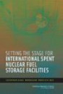 Setting the Stage for International Spent Nuclear Fuel Storage Facilities: International Workshop Proceeding