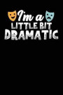 I'm a Little Bit Dramatic: A Notebook & Journal for Actors, Tech Crew and Theatre Lovers!