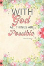 With God All Things Are Possible: Encouraging, Inspirational Bible Quotes Lined Journal for Reflecting and Writing What's in the Heart