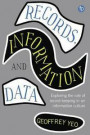 Records, Information and Data (Principles and Practice in Records Management and Archives)