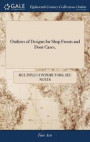 Outlines of Designs for Shop Fronts and Door Cases, : With the Mouldings at Large, and Enrichments to Each Design. Nb. the Whole of Which Are Design'd ... to Carpenters and Builders in General