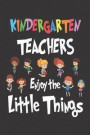 Kindergarten Teachers Enjoy the Little Things: Back to School Kindergarten Teacher Educator Appreciation Writing Journal